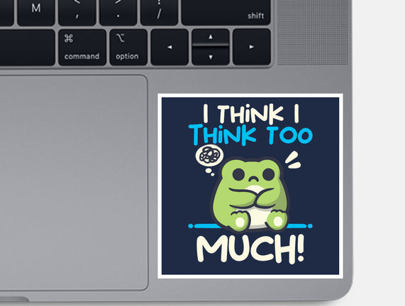 I Think I Think Too Much