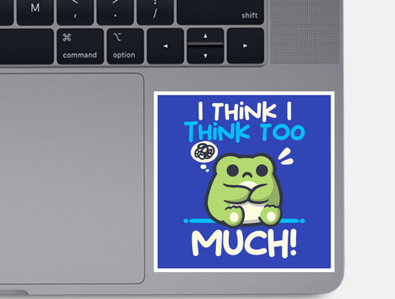 I Think I Think Too Much