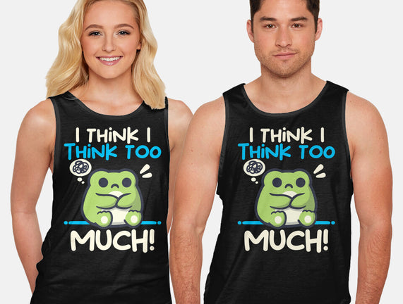 I Think I Think Too Much