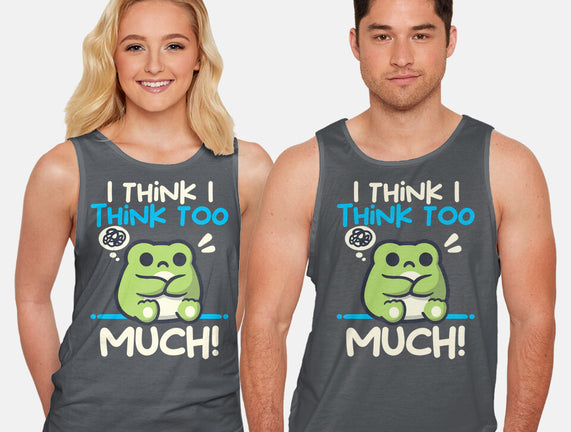 I Think I Think Too Much