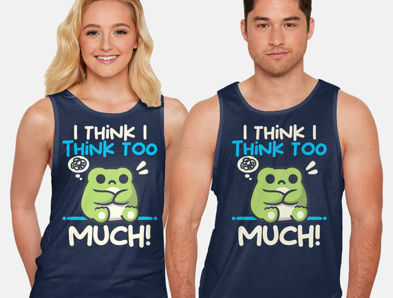 I Think I Think Too Much