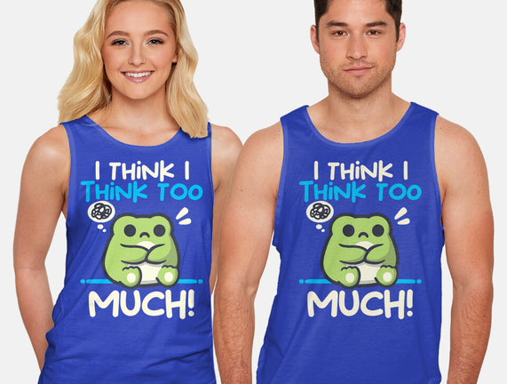 I Think I Think Too Much