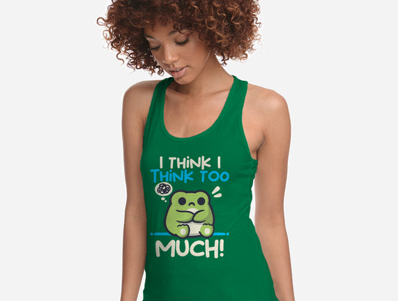 I Think I Think Too Much