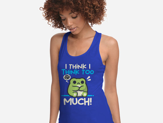 I Think I Think Too Much