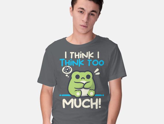 I Think I Think Too Much