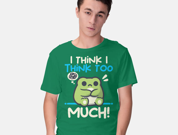 I Think I Think Too Much