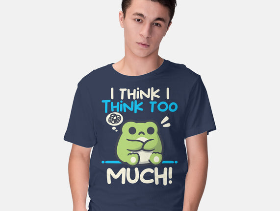 I Think I Think Too Much