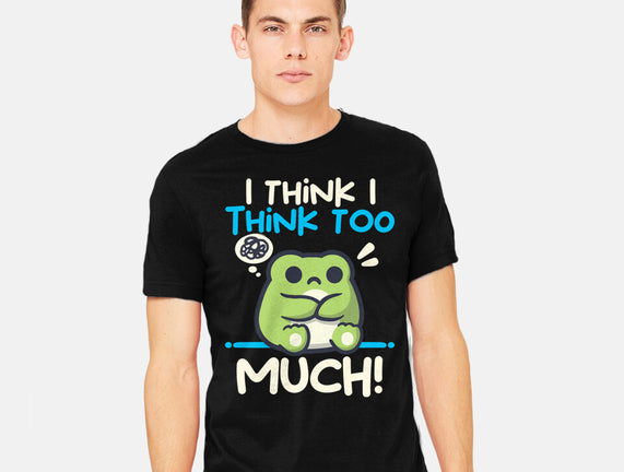 I Think I Think Too Much