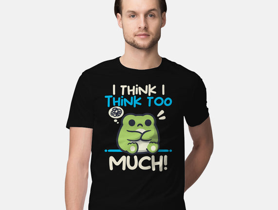 I Think I Think Too Much