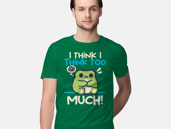 I Think I Think Too Much