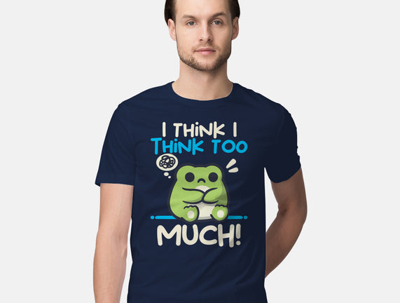 I Think I Think Too Much