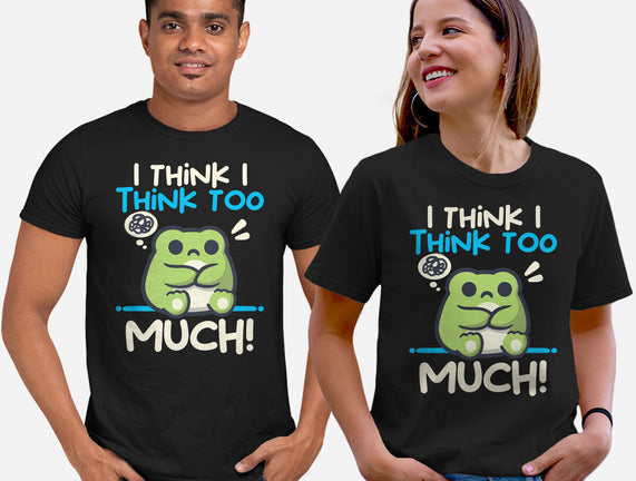 I Think I Think Too Much