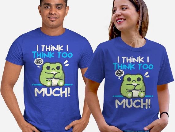 I Think I Think Too Much