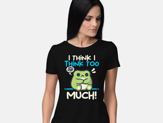 I Think I Think Too Much