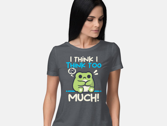 I Think I Think Too Much