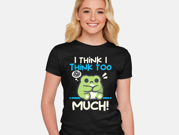 I Think I Think Too Much