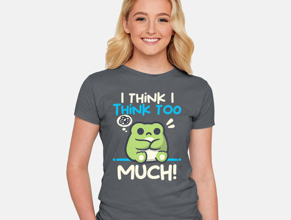 I Think I Think Too Much
