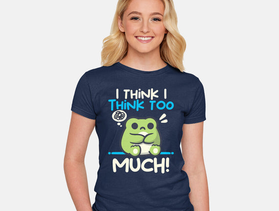 I Think I Think Too Much