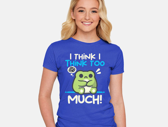 I Think I Think Too Much