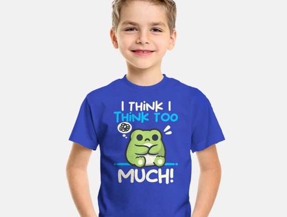 I Think I Think Too Much