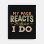 My Face Reacts Before I Do-None-Stretched-Canvas-Popnotic