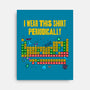I Wear This Shirt Periodically-None-Stretched-Canvas-GoshWow