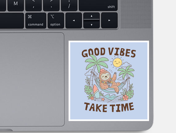 Good Vibes Take Time