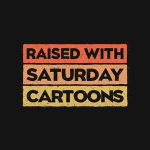 Raised With Saturday Cartoons