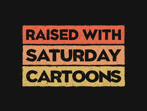 Raised With Saturday Cartoons