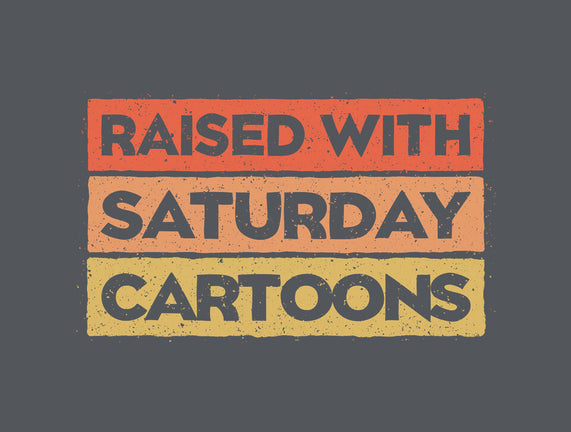 Raised With Saturday Cartoons
