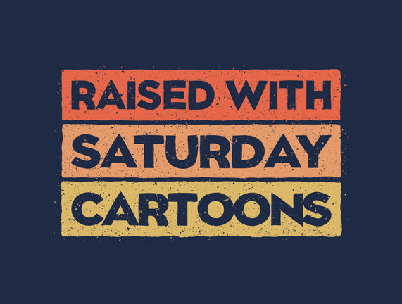Raised With Saturday Cartoons