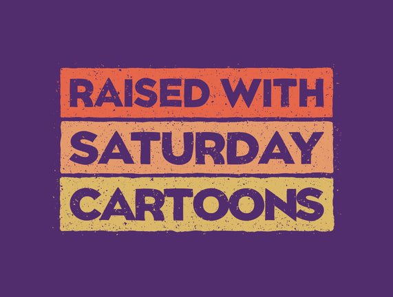 Raised With Saturday Cartoons
