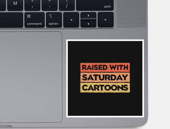 Raised With Saturday Cartoons