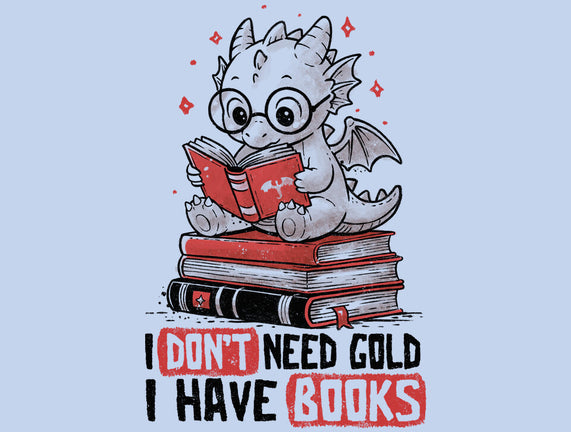 I Don't Need Gold I Have Books