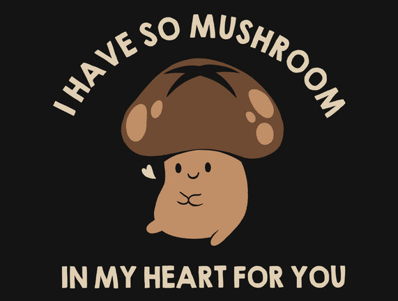 I Have So Mushroom In My Heart For You