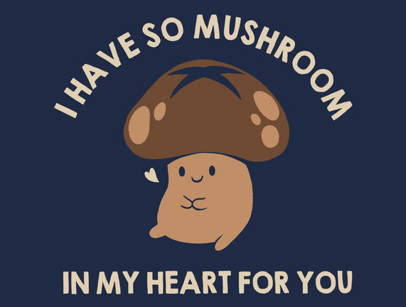 I Have So Mushroom In My Heart For You