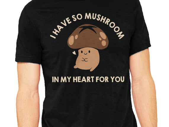 I Have So Mushroom In My Heart For You