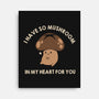I Have So Mushroom In My Heart For You-None-Stretched-Canvas-tobefonseca