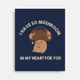 I Have So Mushroom In My Heart For You-None-Stretched-Canvas-tobefonseca