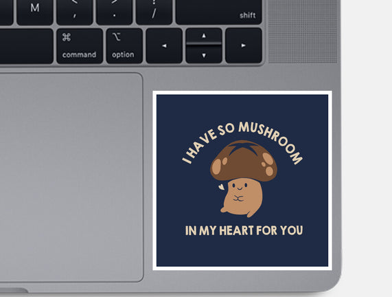 I Have So Mushroom In My Heart For You