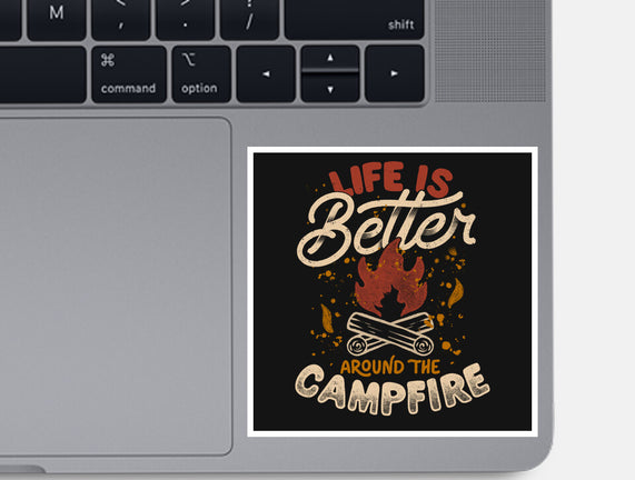 Life Is Better Around The Campfire