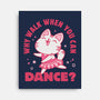 Why Walk When You Can Dance-None-Stretched-Canvas-brunopires