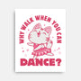 Why Walk When You Can Dance-None-Stretched-Canvas-brunopires