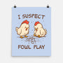 I Suspect Fowl Play-None-Matte-Poster-kg07