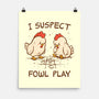 I Suspect Fowl Play-None-Matte-Poster-kg07