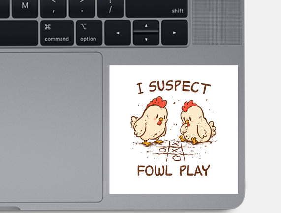 I Suspect Fowl Play