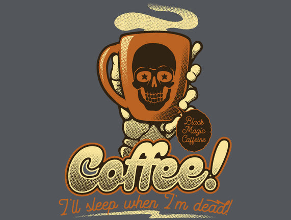 Coffee I'll Sleep When I'm Dead