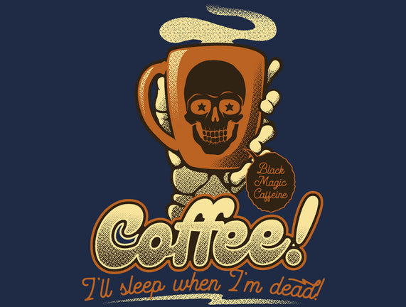 Coffee I'll Sleep When I'm Dead