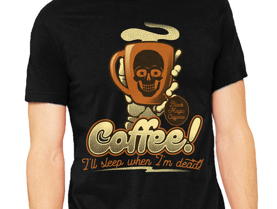 Coffee I'll Sleep When I'm Dead