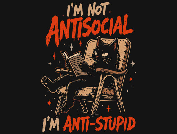 I'm Not Antisocial I'm Antistupid